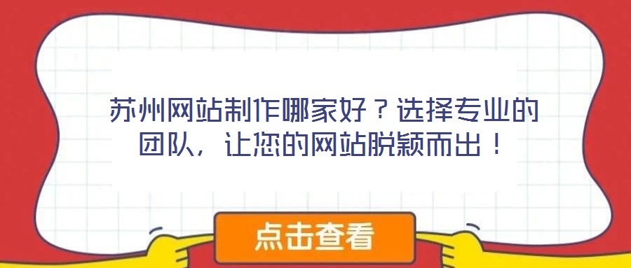 蘇州網(wǎng)站制作哪家好？選擇專業(yè)的團(tuán)隊(duì)，讓您的網(wǎng)站脫穎而出！