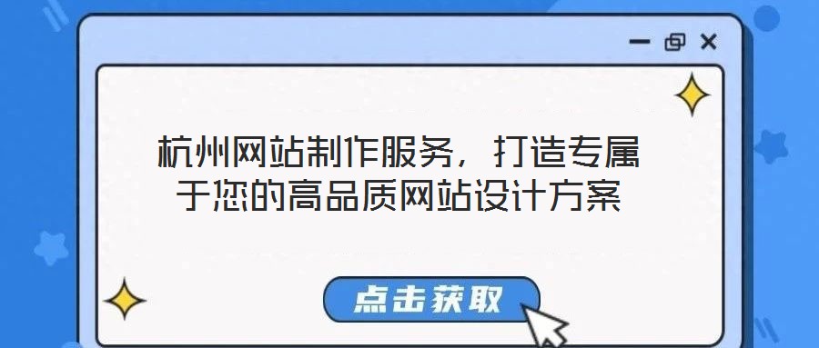 杭州網(wǎng)站制作服務(wù)，打造專屬于您的高品質(zhì)網(wǎng)站設(shè)計方案