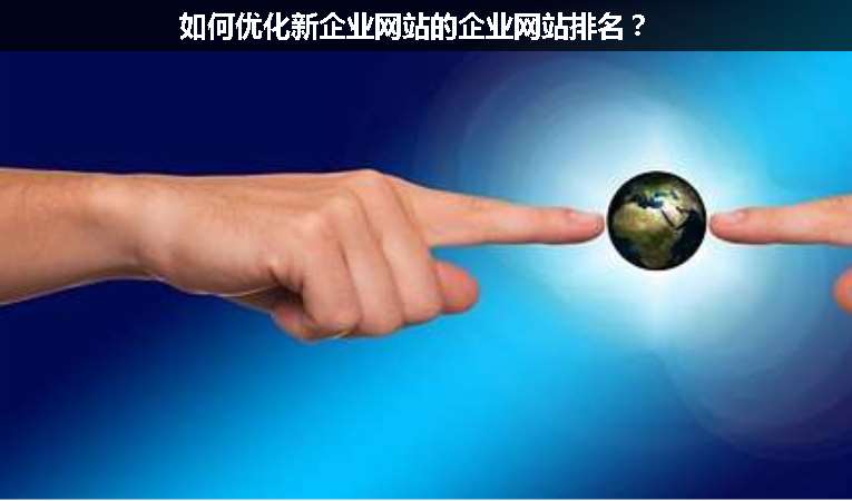 如何優(yōu)化新企業(yè)網(wǎng)站的企業(yè)網(wǎng)站排名？