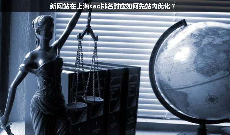 新網(wǎng)站在上海seo排名時(shí)應(yīng)如何先站內(nèi)優(yōu)化？